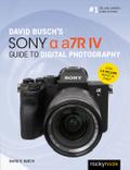 David Busch’s Sony Alpha a7R IV Guide to Digital Photography