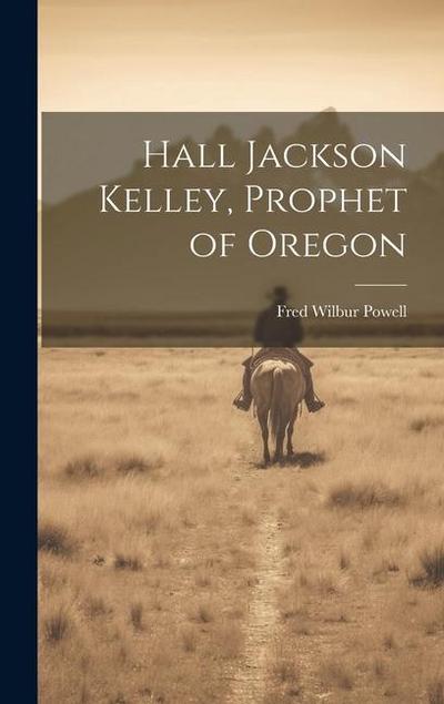 Hall Jackson Kelley, Prophet of Oregon