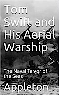 Tom Swift and His Aerial Warship; Or, The Naval Terror of the Seas