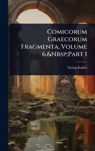 Comicorum Graecorum Fragmenta, Volume 6, Part 1
