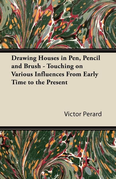 Drawing Houses in Pen, Pencil and Brush - Touching on Various Influences From Early Time to the Present