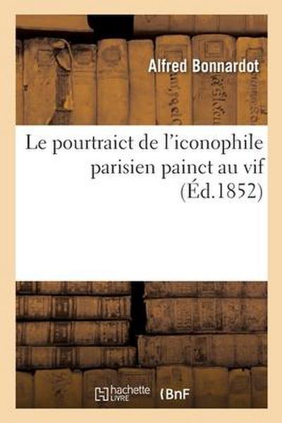 Le Pourtraict de l’Iconophile Parisien Painct Au Vif