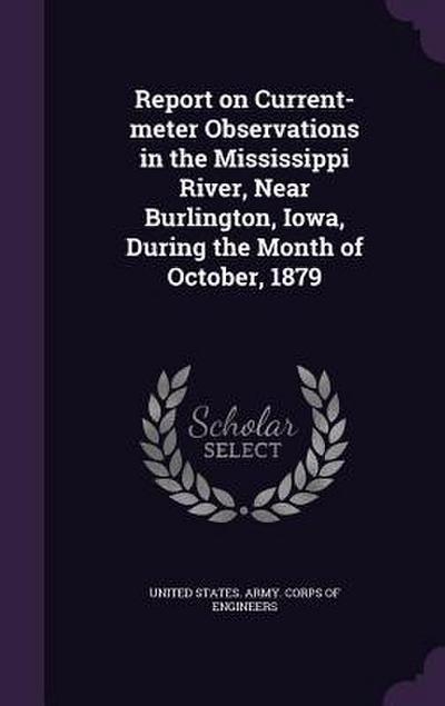 Report on Current-meter Observations in the Mississippi River, Near Burlington, Iowa, During the Month of October, 1879