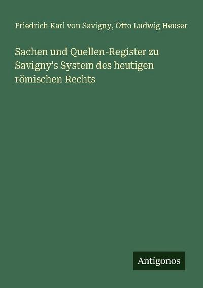 Sachen und Quellen-Register zu Savigny’s System des heutigen römischen Rechts