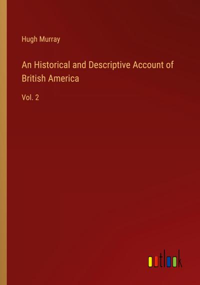 An Historical and Descriptive Account of British America