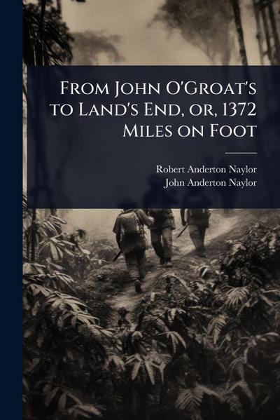 From John O’Groat’s to Land’s End, or, 1372 Miles on Foot