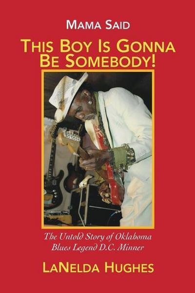 Mama Said, ’This Boy’s Gonna Be Somebody!’: The Untold Story of Oklahoma Blues Legend D.C. Minner