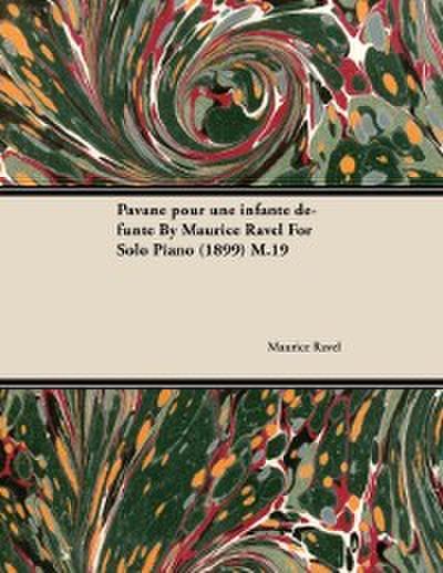Pavane Pour Une Infante DA(c)funte by Maurice Ravel for Solo Piano (1899) M.19