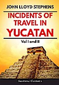 Incidents of Travel in Yucatan Volumes 1 and 2 (Annotated, Illustrated)