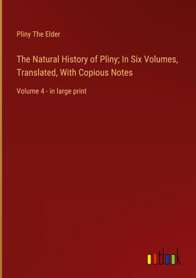 The Natural History of Pliny; In Six Volumes, Translated, With Copious Notes