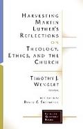Harvesting Martin Luther’s Reflections on Theology, Ethics, and the Church