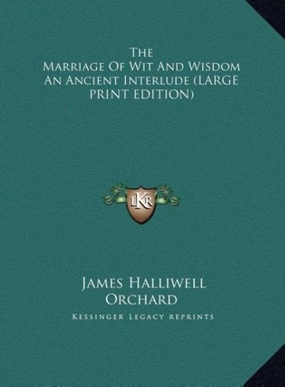 The Marriage Of Wit And Wisdom An Ancient Interlude (LARGE PRINT EDITION)