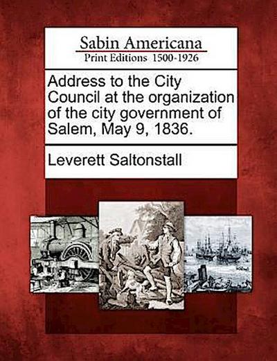 Address to the City Council at the Organization of the City Government of Salem, May 9, 1836.