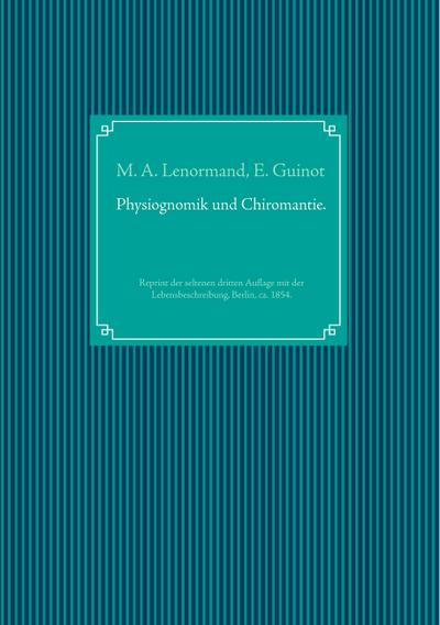 Wahrsagekunst: Die Physiognomik und die Chiromantie. Lebensbeschreibung der Mlle. Lenormand.