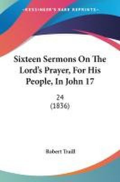 Sixteen Sermons On The Lord’s Prayer, For His People, In John 17