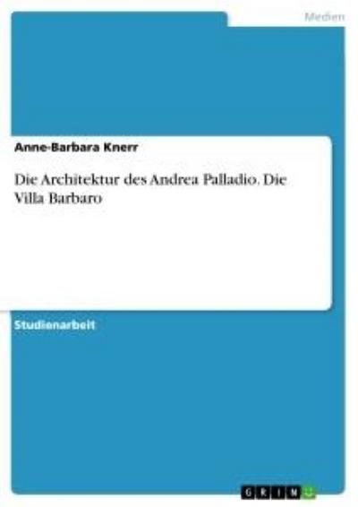Die Architektur des Andrea Palladio. Die Villa Barbaro
