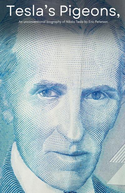 Tesla’s Pigeons, An unconventional biography of Nikola Tesla