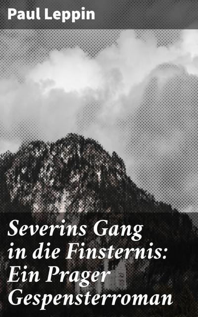 Severins Gang in die Finsternis: Ein Prager Gespensterroman