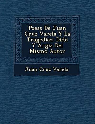 Poe&#65533;as De Juan Cruz Varela Y La Tragedias: Dido Y Argia Del Mismo Autor