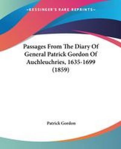 Passages From The Diary Of General Patrick Gordon Of Auchleuchries, 1635-1699 (1859)