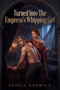 Turned Into The Empress’s Whipping Girl