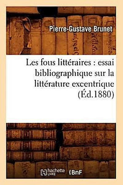 Les Fous Littéraires: Essai Bibliographique Sur La Littérature Excentrique (Éd.1880) - Pierre-Gustave Brunet