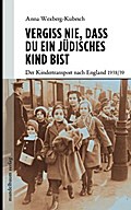 Vergiss nie, dass Du ein jüdisches Kind bist: Der Kindertransport nach England 1938/39