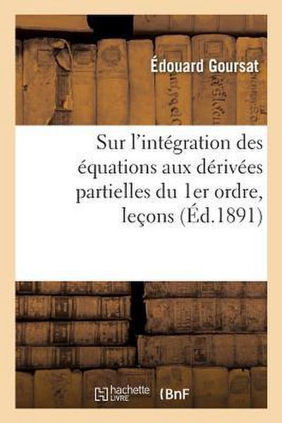 Sur l’Intégration Des Équations Aux Dérivées Partielles Du 1er Ordre, Leçons