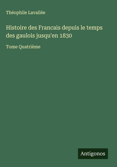 Histoire des Francais depuis le temps des gaulois jusqu’en 1830
