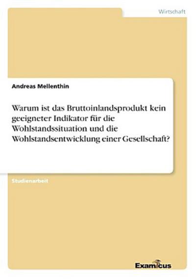 Warum ist das Bruttoinlandsprodukt kein geeigneter Indikator für die Wohlstandssituation und die Wohlstandsentwicklung einer Gesellschaft?
