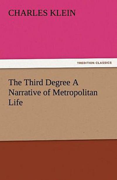 The Third Degree A Narrative of Metropolitan Life