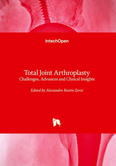 Total Joint Arthroplasty - Challenges, Advances and Clinical Insights