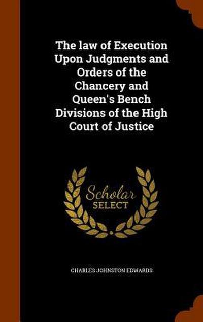 The law of Execution Upon Judgments and Orders of the Chancery and Queen’s Bench Divisions of the High Court of Justice