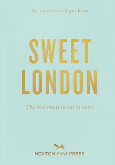 An Opinionated Guide to Sweet London