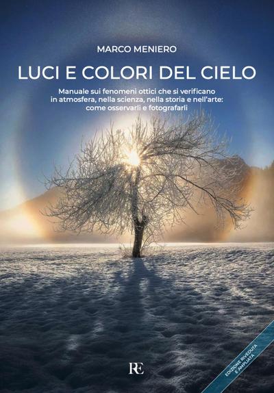 Luci e colori del cielo. Manuale sui fenomeni ottici che si verificano in atmosfera, nella scienza, nella storia e nell’arte: come osservarli e fotografarli