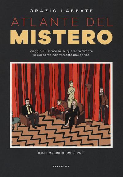 Atlante del mistero. Viaggio illustrato nelle quaranta dimore le cui porte non vorreste mai aprire