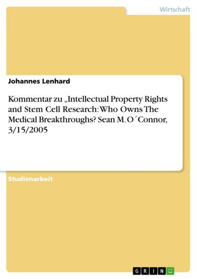 Kommentar zu  "Intellectual Property Rights and Stem Cell Research: Who Owns The Medical Breakthroughs?   Sean M. O´Connor, 3/15/2005