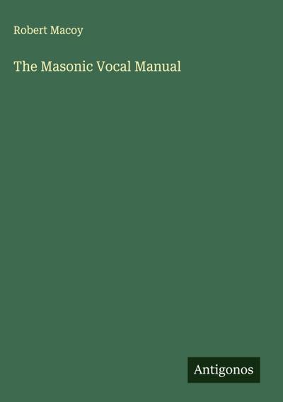 The Masonic Vocal Manual