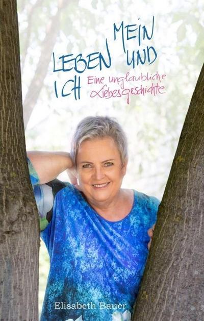 MEIN LEBEN UND ICH: … eine unglaubliche Liebesgeschichte