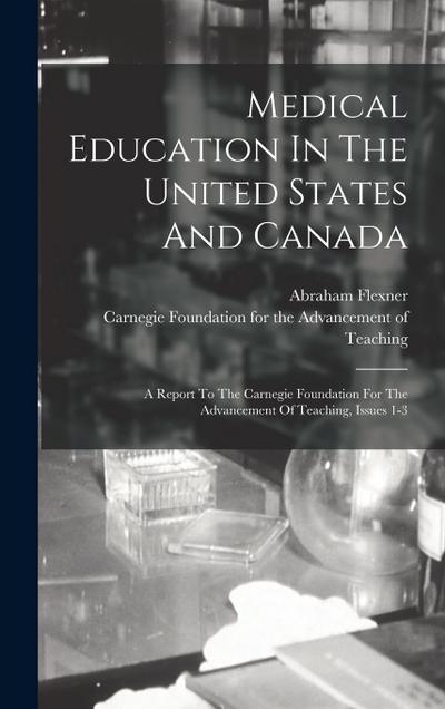 Medical Education In The United States And Canada: A Report To The Carnegie Foundation For The Advancement Of Teaching, Issues 1-3