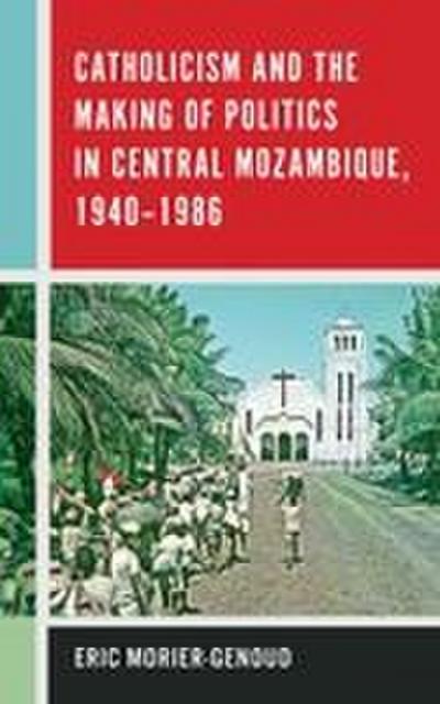 Catholicism and the Making of Politics in Central Mozambique, 1940-1986