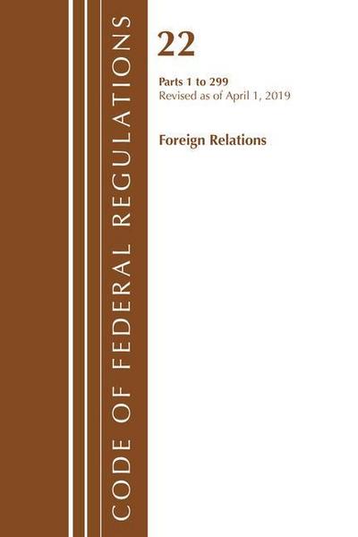 Code of Federal Regulations, Title 22 Foreign Relations 1-299, Revised as of April 1, 2019