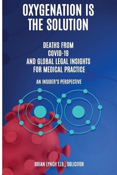 Oxygenation Is The Solution. Deaths from Covid-19 and Global Legal Insights for Medical Practice.  An Insider’s Perspective