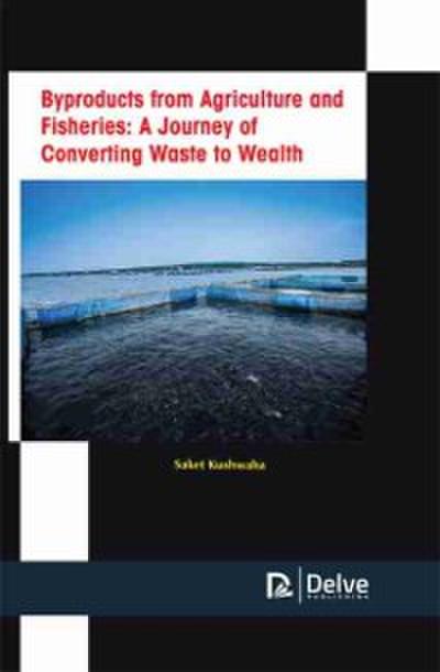 Byproducts from Agriculture and Fisheries: A Journey of Converting Waste to Wealth