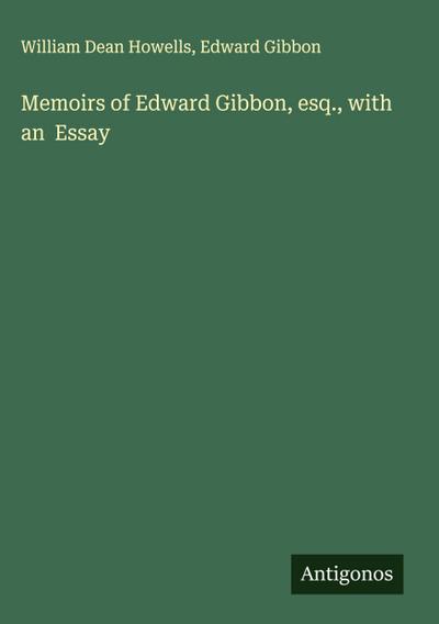 Memoirs of Edward Gibbon, esq., with an  Essay