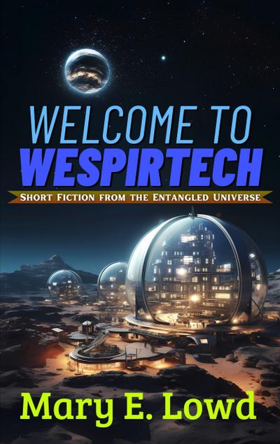 Welcome to Wespirtech (Short Fiction from the Entangled Universe, #1)