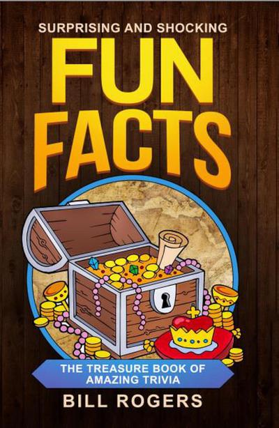 Surprising and Shocking Fun Facts: The Treasure Book of Amazing Trivia (Trivia Books, Games and Quizzes, #1)