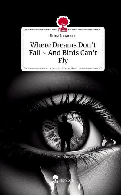 Where Dreams Don’t Fall ~ And Birds Can’t Fly. Life is a Story - story.one