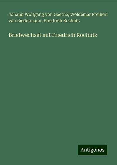 Goethe, J: Briefwechsel mit Friedrich Rochlitz