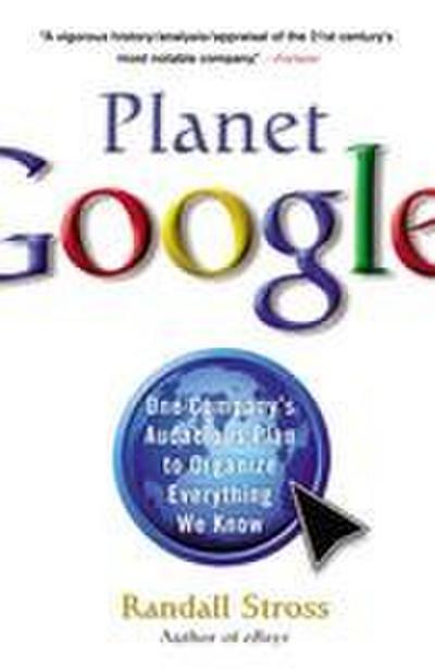 Planet Google: One Company’s Audacious Plan to Organize Everything We Know